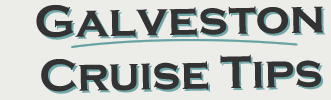 Galveston Cruise Tips - THE Resource for Cruising from Galveston, Texas